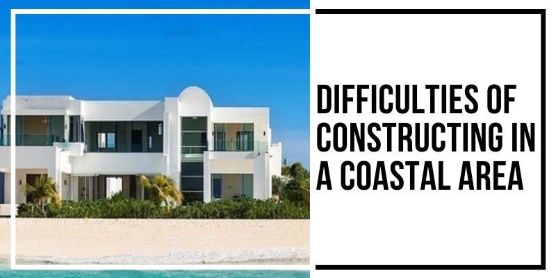 Difficulties Of Constructing In A Coastal Area