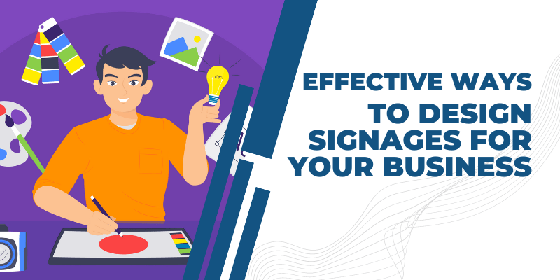 Effective Ways To Design Signages For Your Business