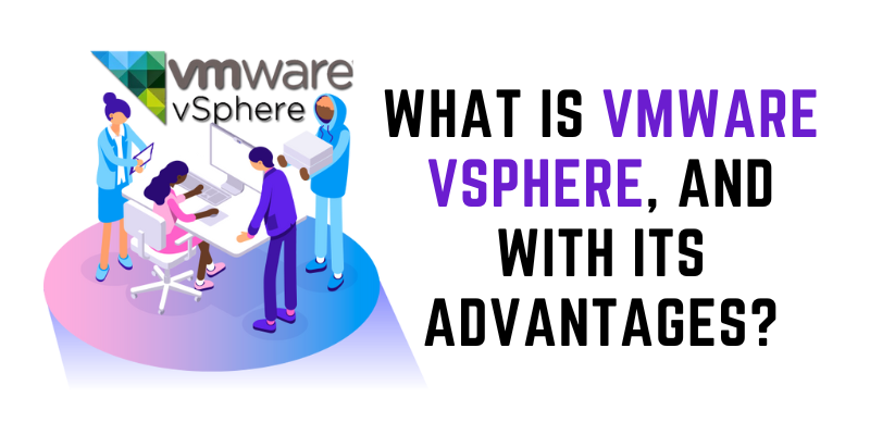 What is VMware vSphere, and with its Advantages