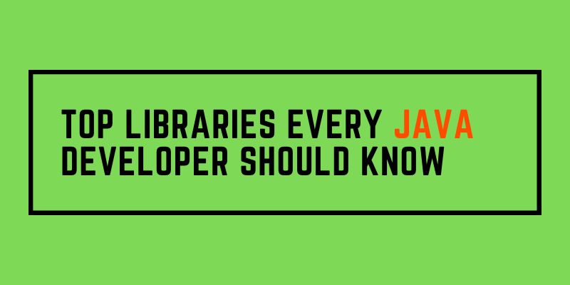 Top Libraries every Java Developer should know