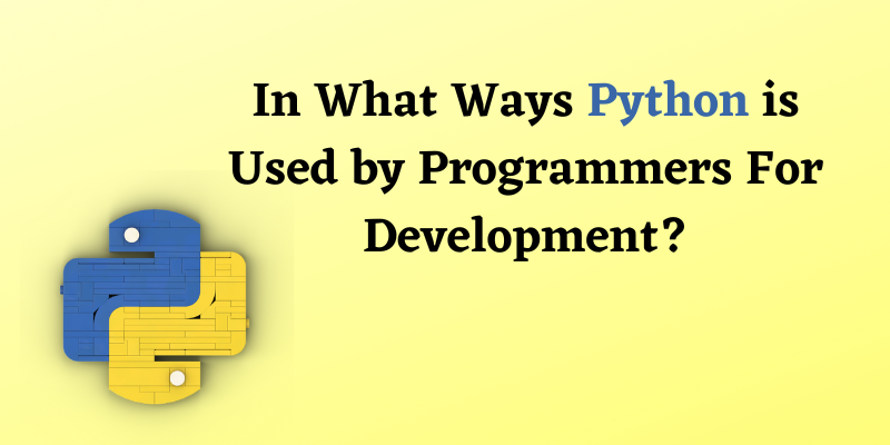 In What Ways Python is Used by Programmers For Development?