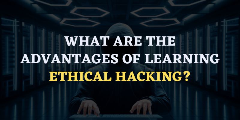Advantages of Learning Ethical Hacking