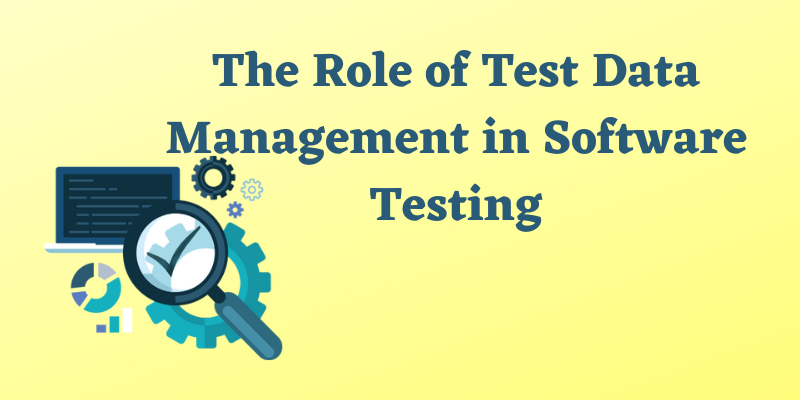 The Role of Test Data Management in Software Testing