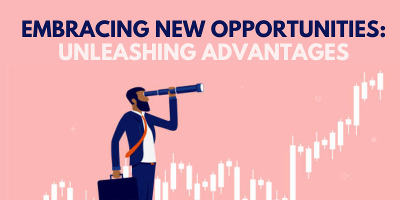 Embracing New Opportunities Unleashing Advantages