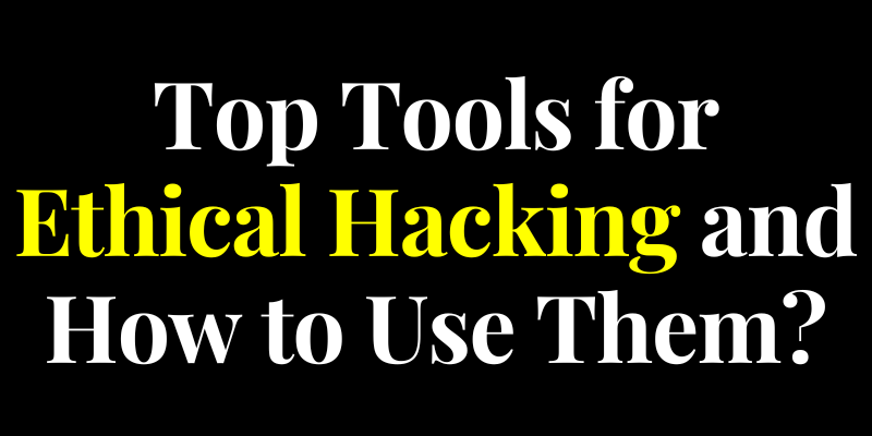 Top Tools for Ethical Hacking and How to Use Them?