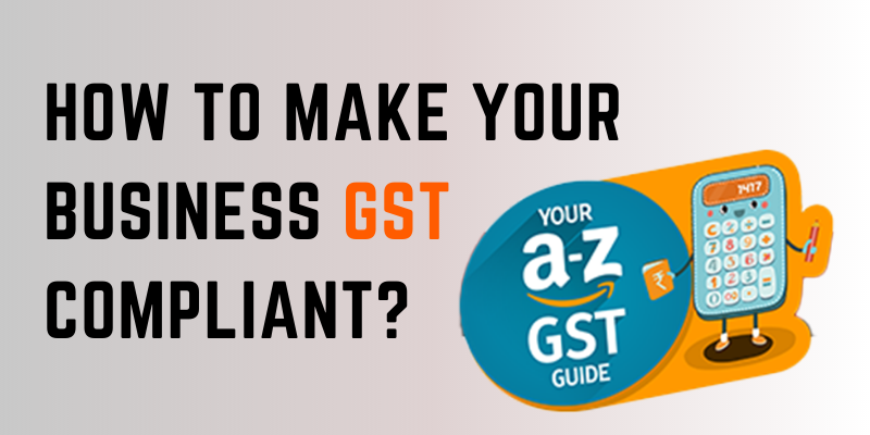 How to Make Your Business GST Compliant?