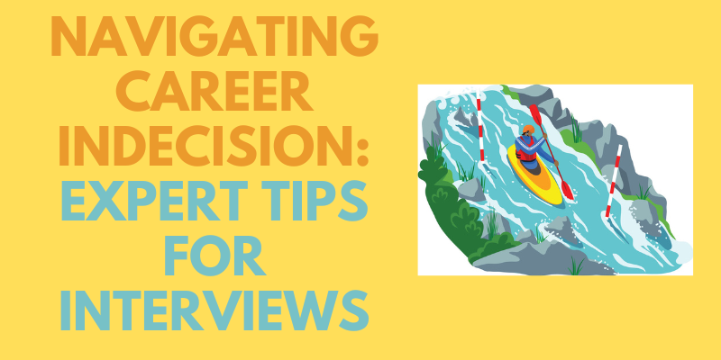 Navigating Career Indecision: Expert Tips for Interviews
