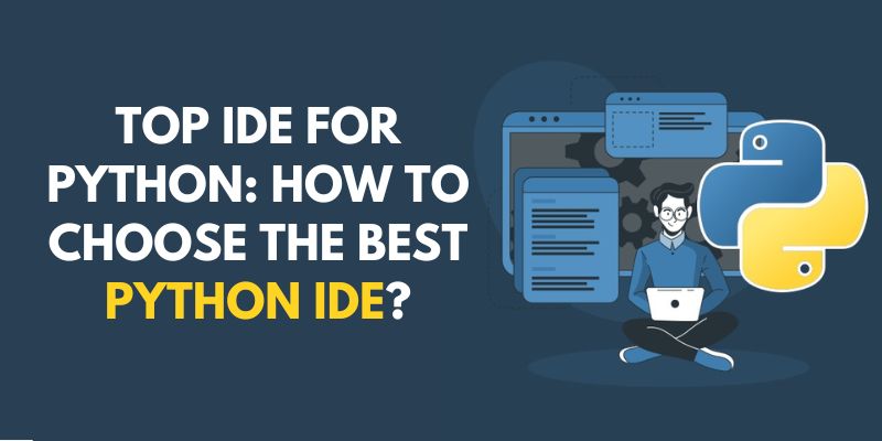 Top IDE for Python: How to choose the best Python IDE