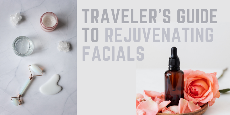 Traveler's Guide to Rejuvenating Facials